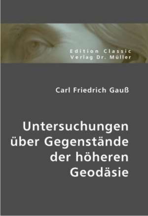 Untersuchungen über Gegenstände der höheren Geodäsie de Johann Carl Friedrich Gauß