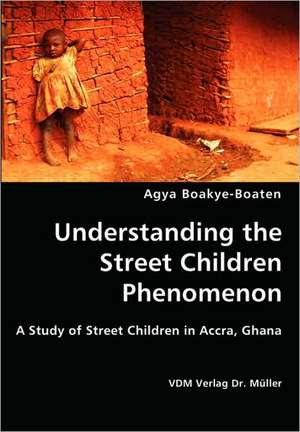 Understanding the Street Children Phenomenon de Agya Boakye-Boaten