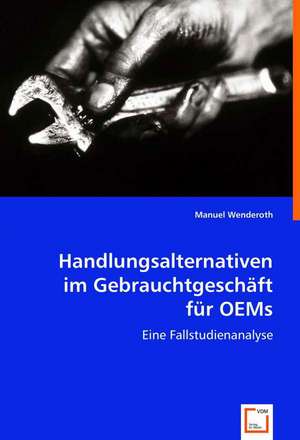 Handlungsalternativen im Gebrauchtgeschäft für OEMs de Manuel Wenderoth