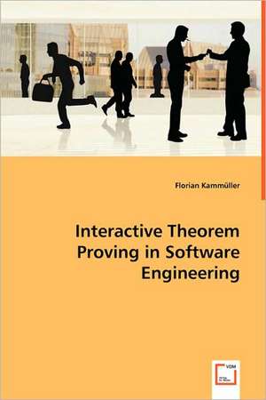 Interactive Theorem Proving in Software Engineering de Florian Kammüller