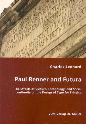 Paul Renner and Futura: The Effects of Culture, Technology, and Social Continuity on the Design of Type for Printing de Charles Leonard