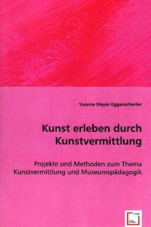 Kunst erleben durch Kunstvermittlung de Yvonne Meyer-Eggenschwiler