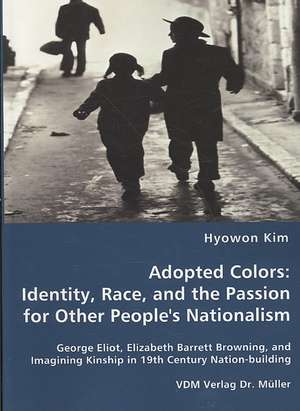 Adopted Colors: Identity, Race, and the Passion for Other People's Nationalism de Hyowon Kim