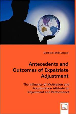 Antecedents and Outcomes of Expatriate Adjustment de Elizabeth Schibli-Lazzaro