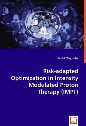 Risk-adapted Optimization in Intensity Modulated Proton Therapy (IMPT) de Daniel Pflugfelder