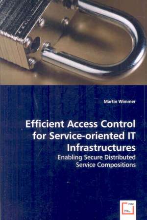 Efficient Access Control for Service-oriented IT Infrastructures de Martin Wimmer