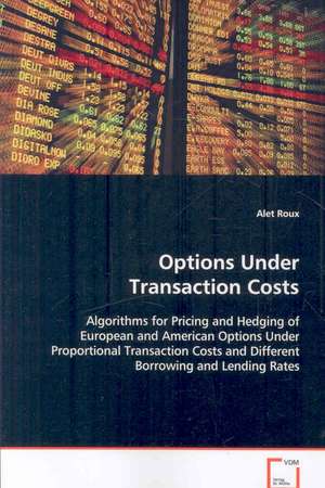 Options Under Transaction Costs: Algorithms for Pricing and Hedging of European and American Options Under Proportional Transaction Costs and Different Borrowing and Lending Rates de Alet Roux