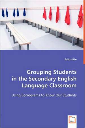 Grouping Students in the Secondary English Language Classroom de Balázs Bán