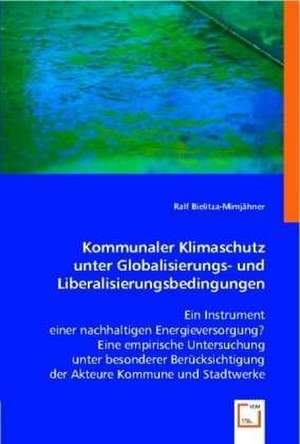 Kommunaler Klimaschutz unter Globalisierungs- und Liberalisierungs­bedingungen de Ralf Bielitza-Mimjähner