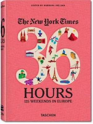 The New York Times. 36 Hours. 125 Wochenenden in Europa de Barbara Ireland