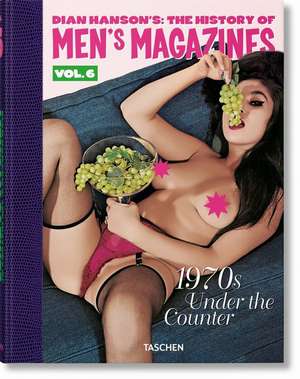 Dian Hanson's: The History of Men's Magazines. Vol. 6: 1970s Under the Counter de Dian Hanson