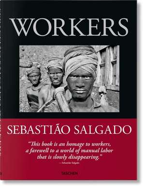 Sebastião Salgado. Trabajadores. Una arqueología de la era industrial de Lélia Wanick Salgado