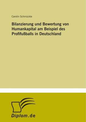 Bilanzierung Und Bewertung Von Humankapital Am Beispiel Des Profifussballs in Deutschland: An Encyclopedia de Carolin Schmückle