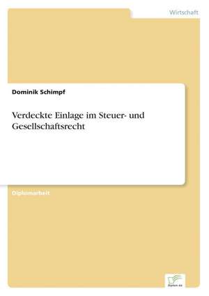 Verdeckte Einlage im Steuer- und Gesellschaftsrecht de Dominik Schimpf