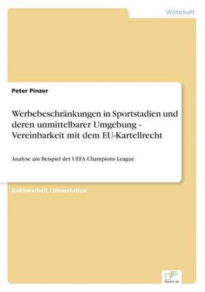 Werbebeschrankungen in Sportstadien Und Deren Unmittelbarer Umgebung - Vereinbarkeit Mit Dem Eu-Kartellrecht: Pensionszusage Heute Erteilt Und Morgen Nicht Mehr Finanzierbar? de Peter Pinzer