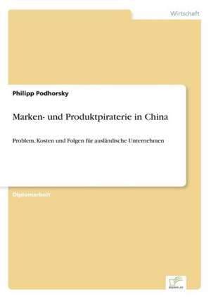 Marken- und Produktpiraterie in China de Philipp Podhorsky