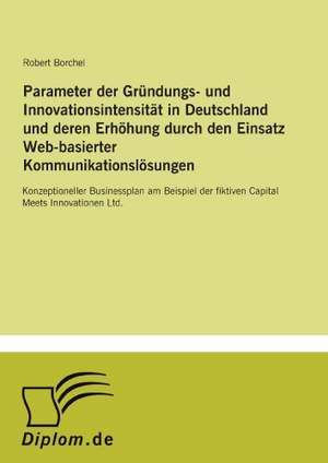 Parameter Der Grundungs- Und Innovationsintensitat in Deutschland Und Deren Erhohung Durch Den Einsatz Web-Basierter Kommunikationslosungen: Assessment of Student Satisfaction with a Threefold Approach de Robert Borchel