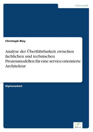 Analyse Der Uberfuhrbarkeit Zwischen Fachlichen Und Technischen Prozessmodellen Fur Eine Service-Orientierte Architektur: Assessment of Student Satisfaction with a Threefold Approach de Christoph Bley