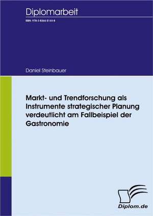 Markt- Und Trendforschung ALS Instrumente Strategischer Planung Verdeutlicht Am Fallbeispiel Der Gastronomie: A Clash of Principles? de Daniel Steinbauer