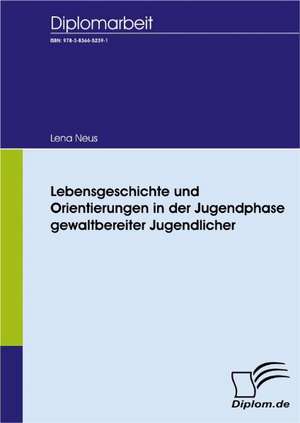 Lebensgeschichte Und Orientierungen in Der Jugendphase Gewaltbereiter Jugendlicher: A Clash of Principles? de Lena Neus