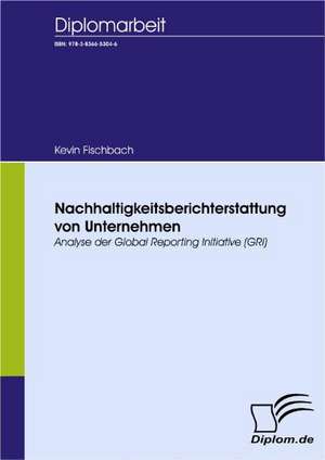 Nachhaltigkeitsberichterstattung Von Unternehmen: Spiegelbild Und Antagonist Seiner Zeit de Kevin Fischbach