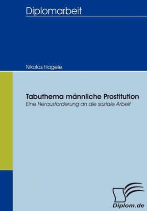 Tabuthema M Nnliche Prostitution: Spiegelbild Und Antagonist Seiner Zeit de Nikolas Hagele