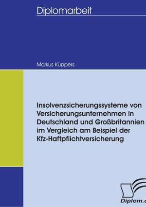 Insolvenzsicherungssysteme Von Versicherungsunternehmen in Deutschland Und Gro Britannien Im Vergleich Am Beispiel Der Kfz-Haftpflichtversicherung: Spiegelbild Und Antagonist Seiner Zeit de Markus Küppers