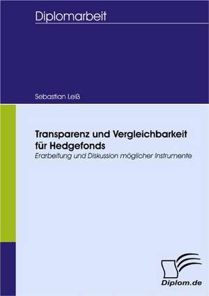 Transparenz Und Vergleichbarkeit Fur Hedgefonds: Spiegelbild Und Antagonist Seiner Zeit de Sebastian Leiß