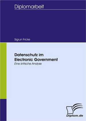 Datenschutz Im Electronic Government: Spiegelbild Und Antagonist Seiner Zeit de Sigrun Fricke