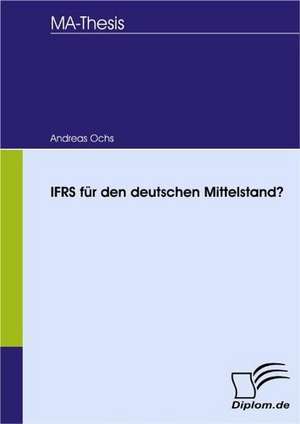 Ifrs Fur Den Deutschen Mittelstand?: Spiegelbild Und Antagonist Seiner Zeit de Andreas Ochs