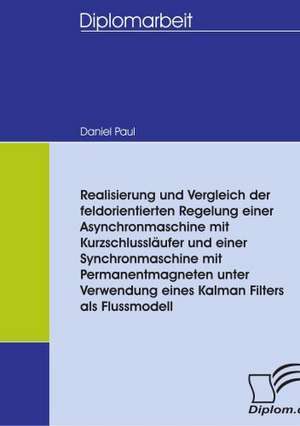 Realisierung Und Vergleich Der Feldorientierten Regelung Einer Asynchronmaschine Mit Kurzschlussl Ufer Und Einer Synchronmaschine Mit Permanentmagnete: Informations- Und Kommunikationstechnologie in Entwicklungsl Ndern de Daniel Paul