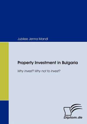 Property Investment in Bulgaria. Why Invest? Why Not to Invest?: Wie Man in Mesopotamien Karriere Machte de Jubilee Jenna Mandl