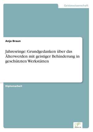 Jahresringe: Grundgedanken Uber Das Alterwerden Mit Geistiger Behinderung in Geschutzten Werkstatten de Anja Braun