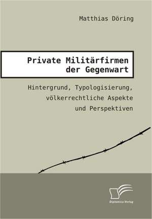 Private Milit Rfirmen Der Gegenwart: Unterst Tzungsma Nahmen Und Wirkung Der R Ckanpassung Auf Unternehmensrelevante Bereiche de Matthias Döring