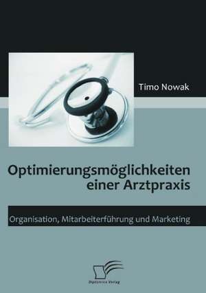 Optimierungsm Glichkeiten Einer Arztpraxis: Mirror and Antagonist of His Time de Timo Nowak