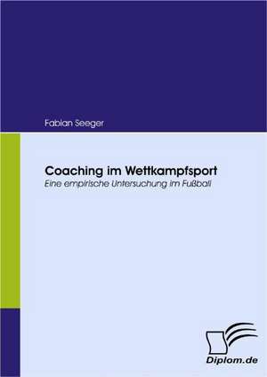 Coaching Im Wettkampfsport: Eine Herausforderung Fur Die Wirtschaft de Fabian Seeger