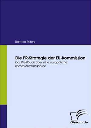 Die PR-Strategie Der Eu-Kommission: Eine Herausforderung Fur Die Wirtschaft de Barbara Peters