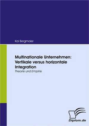 Multinationale Unternehmen: Vertikale Versus Horizontale Integration de Kai Bergmaier