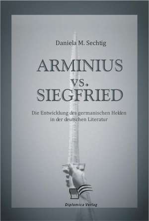 Arminius vs. Siegfried: Vertikale Versus Horizontale Integration de Daniela M. Sechtig