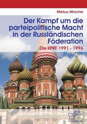 Der Kampf Um Die Parteipolitische Macht in Der Russl Ndischen F Deration: Chinas Un-Politik Seit Der Zeitenwende 1989 de Markus Mirschel