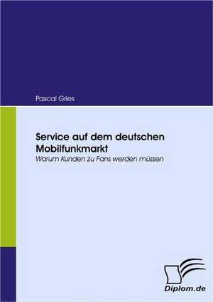 Service Auf Dem Deutschen Mobilfunkmarkt: Politische Konomie - Die Uns Alle Angeht" de Pascal Gries