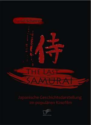 The Last Samurai - Japanische Geschichtsdarstellung Im Popul Ren Kinofilm: Politische Konomie - Die Uns Alle Angeht" de Daniel Scherrer