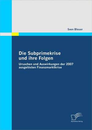 Die Subprimekrise Und Ihre Folgen: Politische Konomie - Die Uns Alle Angeht" de Sven Bleser