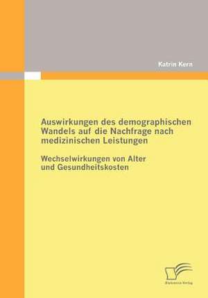 Auswirkungen Des Demographischen Wandels Auf Die Nachfrage Nach Medizinischen Leistungen: Sportsoziologische Und -Psychologische Aspekte Im H Heren Lebensalter de Katrin Kern