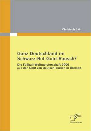 Ganz Deutschland Im Schwarz-Rot-Gold-Rausch?: Von Der Heiligen Zur Hure Und Wieder Zur Ck de Christoph Bähr