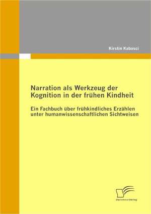 Narration ALS Werkzeug Der Kognition in Der Fr Hen Kindheit: Einem F Hrungskr Ftemangel Mit Zielgerichtetem Personalmanagement Vorbeugen de Kirstin Kabasci