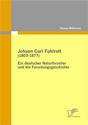 Johann Carl Fuhlrott (1803-1877): Ein Deutscher Naturforscher Und Die Forschungsgeschichte de Roman Möhlmann