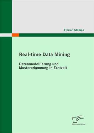 Real-Time Data Mining: Datenmodellierung Und Mustererkennung in Echtzeit de Florian Stompe