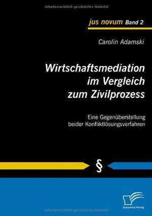 Wirtschaftsmediation Im Vergleich Zum Zivilprozess: Chancen Und Risiken Der Implementierung VOR Dem Hintergrund Des Energierechts Und Des Kartellrechts de Carolin Adamski