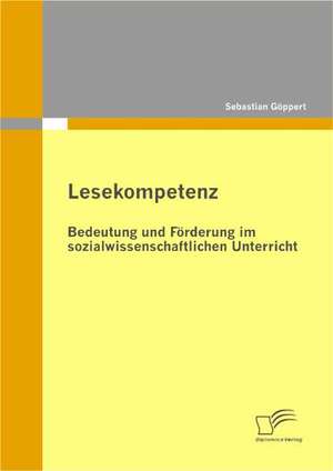 Lesekompetenz: Bedeutung Und Forderung Im Sozialwissenschaftlichen Unterricht de Sebastian Göppert